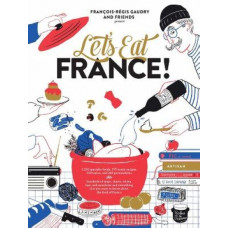 Let's Eat France!: 1,250 specialty foods, 375 iconic recipes, 350 topics, 260 personalities, plus hundreds of maps, charts, tricks, tips, and anecdote