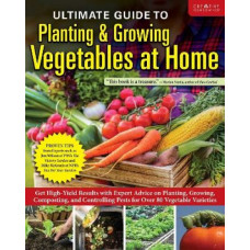 Ultimate Guide to Planting & Growing Vegetables at Home: Get High-Yield Results with Expert Advice on Planting, Growing, Composting, and Controlling P