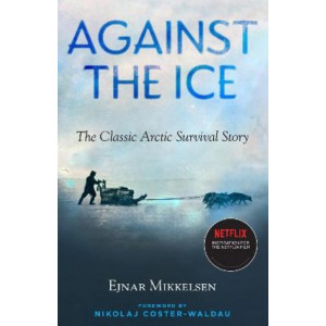 Against The Ice:  Classic Arctic Survival Story