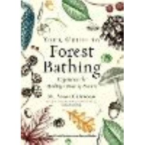Your Guide to Forest Bathing (Expanded Edition): Experience the Healing Power of Nature Includes 50 Practices Plus Space for Journal Entries and Refle