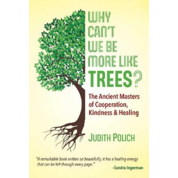 Why Can't We Be More Like Trees?: The Ancient Masters of Cooperation, Kindness, and Healing