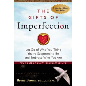 Gifts of Imperfection: Let Go of Who You Think You're Supposed to be and Embrace Who You are