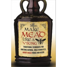 Make Mead Like a Viking: Traditional Techniques for Brewing Natural, Wild-Fermented, Honey-Based Wines and Beers