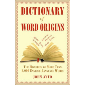 Dictionary of Word Origins: The Histories of More Than 8,000 English-Language Words