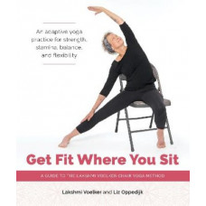 Get Fit Where You Sit: A Guide to the Lakshmi Voelker Chair Yoga Method
