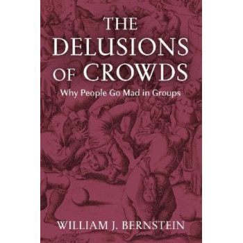 Delusions of Crowds: Why People Go Mad in Groups