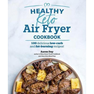 Healthy Keto Air Fryer Cookbook: 100 Delicious Low-Carb and Fat-Burning Recipes