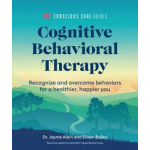 Cognitive Behavioral Therapy: Recognize and Overcome Behaviors for a Healthier, Happier You