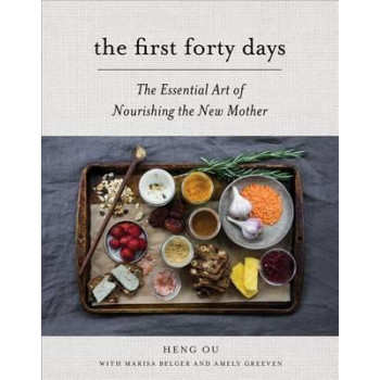 First Forty Days, The: The Essential Art of Nourishing the New Mother