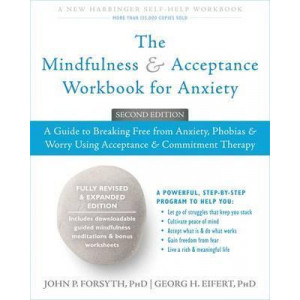 Mindfulness and Acceptance Workbook for Anxiety, Th: A Guide to Breaking Free From Anxiety, Phobias, and Worry Using Acceptance and Commitment Therapy