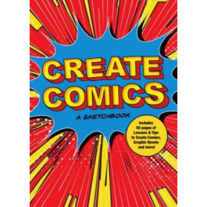 Create Comics: A Sketchbook: Includes Over 50 Pages of Lessons & Tips to Create Comics, Graphic Novels, and More!