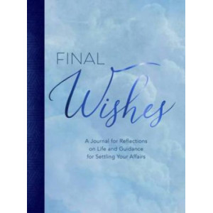 Final Wishes: A Journal for Reflections on Life & Guidance for Settling Your Affairs