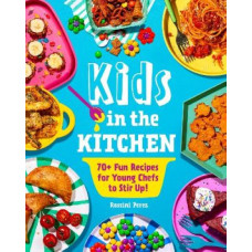 Kids in the Kitchen: 70+ Fun Recipes for Young Chefs to Stir Up!