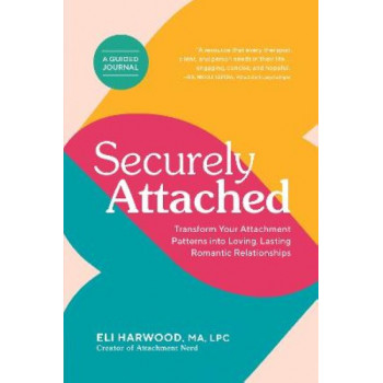 Securely Attached: Transform Your Attachment Patterns into Loving, Lasting Romantic Relationships ( A Guided Journal)