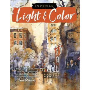 En Plein Air: Light & Color: Expert techniques and step-by-step projects for capturing mood and atmosphere in watercolor