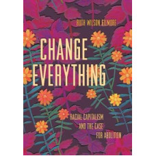 Change Everything: Racial Capitalism and the Case for Abolition