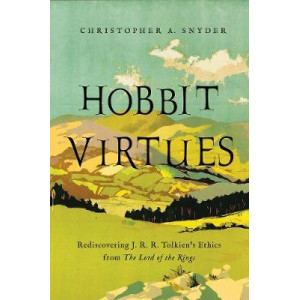 Hobbit Virtues: Rediscovering Virtue Ethics Through J. R. R. Tolkien's The Hobbit and The Lord of the Rings