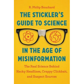 Stickler's Guide to Science in the Age of Misinformation: The Real Science Behind Hacky Headlines, Crappy Clickbait and Suspect Sources