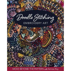 Doodle Stitching Embroidery Art: Move Beyond the Pattern with Aimee Ray