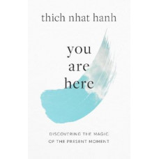 You Are Here: Discovering the Magic of the Present Moment