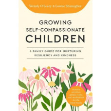 Growing Self-Compassionate Children: A Family Guide for Nurturing Resiliency and Kindness