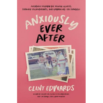 Anxiously Ever After: An Honest Memoir on Mental Illness, Strained Relationships, and Embracing the Struggle