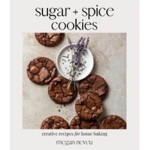 Sugar + Spice Cookies: Creative Recipes for Home Baking