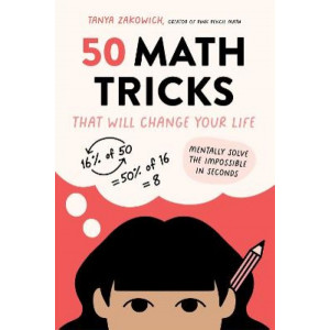 50 Math Tricks That Will Change Your Life: Mentally Solve the Impossible in Seconds