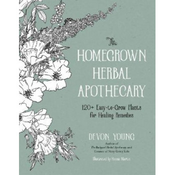 The Homegrown Herbal Apothecary: 120+ Easy-to-Grow Plants for Healing Remedies
