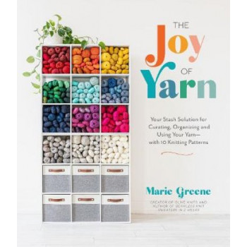 The Joy of Yarn: Your Stash Solution for Curating, Organizing and Using Your Yarn-with 10 Knitting Patterns