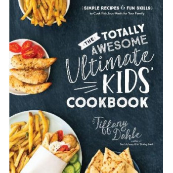 The Totally Awesome Ultimate Kids Cookbook: Simple Recipes & Fun Skills to Cook Fabulous Meals for Your Family