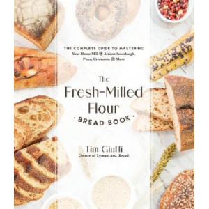 The Fresh-Milled Flour Bread Book: The Complete Guide to Mastering Your Home Mill for Artisan Sourdough, Pizza, Croissants and More