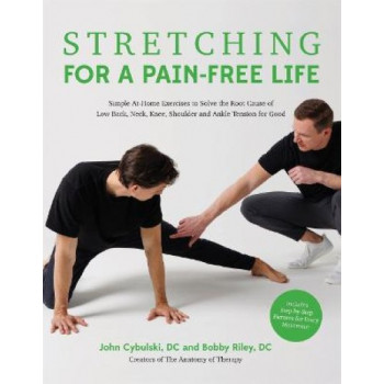 Stretching for a Pain-Free Life: Simple At-Home Exercises to Solve the Root Cause of Low Back, Neck, Knee, Shoulder and Ankle Tension for Good