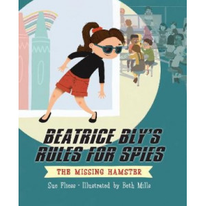 Beatrice Bly's Rules for Spies 1: The Missing Hamster