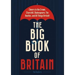 The Big Book of Britain: Cheers to the Crown, Churchill, Shakespeare, the Beatles, and All Things British!
