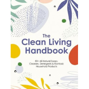 The Clean Living Handbook: 80+ All-Natural Soaps, Cleaners, Detergents and   Nontoxic Household Products