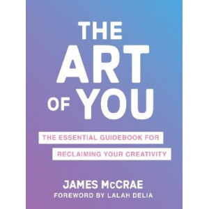 The Art of You: The Essential Guidebook for Reclaiming Your Creativity