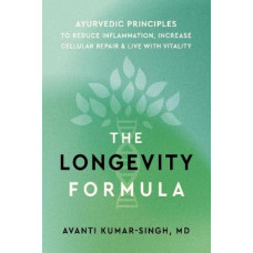 The Longevity Formula: Ayurvedic Principles to Reduce Inflammation, Increase Cellular Repair, and Live with Vitality