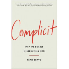 Complicit: How Our Culture Enables Misbehaving Men
