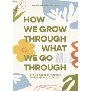 How We Grow Through What We Go Through: Self-Compassion Practices for Post-Traumatic Growth