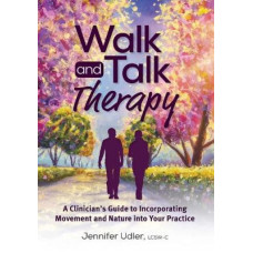 Walk and Talk Therapy: A Clinician's Guide to Incorporating Movement and Nature Into Your Practice