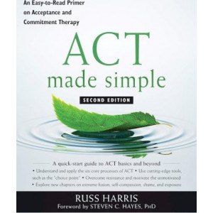 ACT Made Simple: An Easy-To-Read Primer on Acceptance and Commitment Therapy (2e)