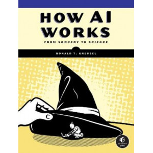 How Ai Works: From Sorcery to Science