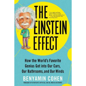 The Einstein Effect: How the World's Favorite Genius Got into Our Cars, Our Bathrooms, and Our Minds