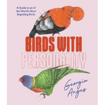 Birds with Personality: A Guide to 50 of the World's Most Beguiling Birds