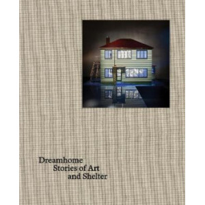 Dreamhome: stories of art and shelter