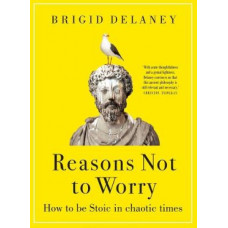 Reasons Not to Worry: How to be Stoic in chaotic times