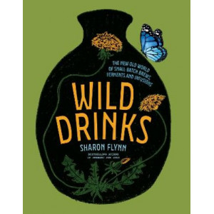 Wild Drinks:  New Old World of Small-Batch Brews, Ferments and Infusions