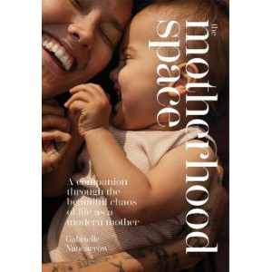 The Motherhood Space: A Companion Through the Beautiful Chaos of Life as a Modern Mother
