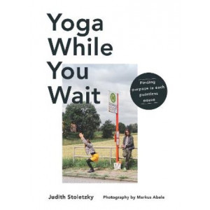 Yoga While You Wait: Finding Purpose in Each Pointless Pause